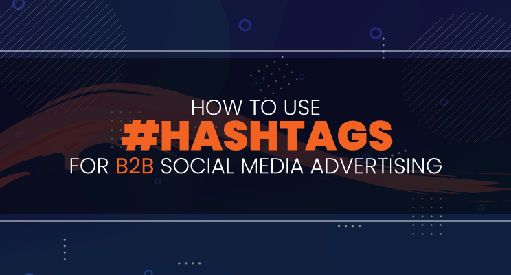 How To Effectively Use #Hashtags For B2B Social Media Advertising